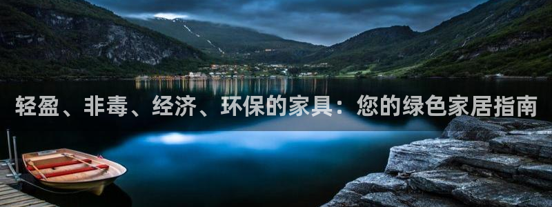 杏耀代理注册：轻盈、非毒、经济、环保的家具：您的绿色家居指南