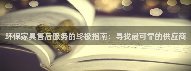 杏耀平台注册网址：环保家具售后服务的终极指南：寻找最可靠的供