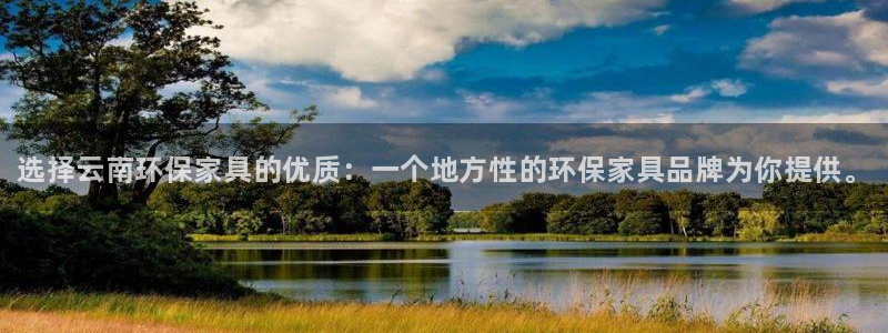 杏耀注册网址：选择云南环保家具的优质：一个地方性的环保家具品