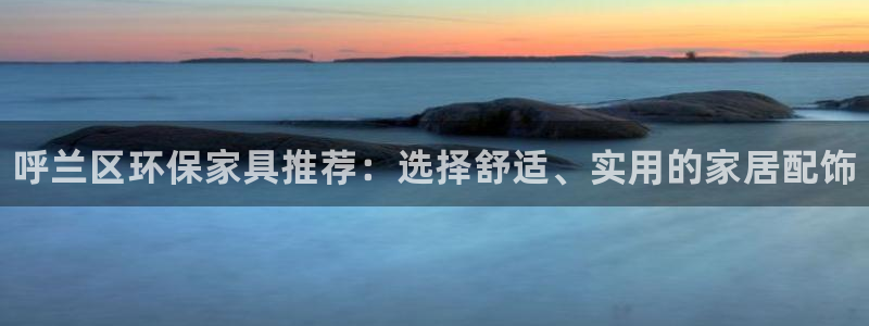 杏耀代理注册：呼兰区环保家具推荐：选择舒适、实用的家居配饰